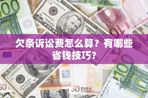 北京欠条诉讼费怎么算？有哪些省钱技巧？