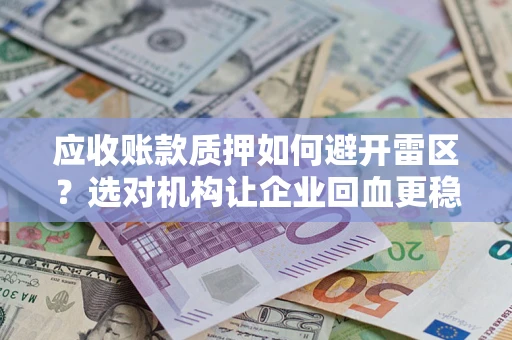 北京应收账款质押如何避开雷区？选对机构让企业回血更稳