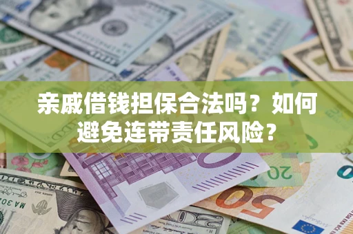 北京亲戚借钱担保合法吗？如何避免连带责任风险？
