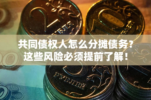 北京共同债权人怎么分摊债务？这些风险必须提前了解！