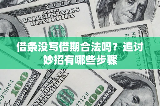 北京借条没写借期合法吗？追讨妙招有哪些步骤