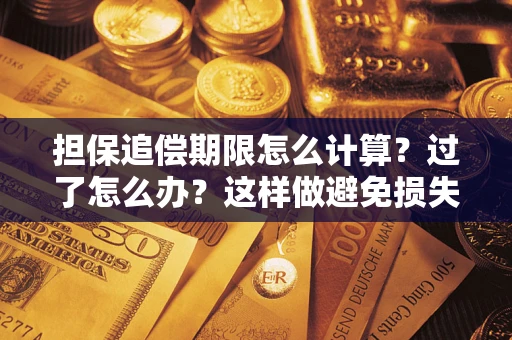 北京担保追偿期限怎么计算？过了怎么办？这样做避免损失！