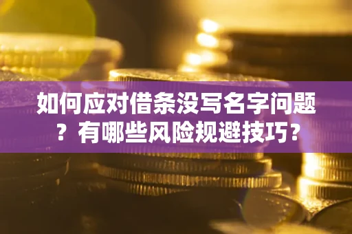 北京如何应对借条没写名字问题？有哪些风险规避技巧？