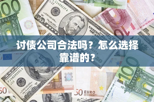 北京讨债公司合法吗？怎么选择靠谱的？