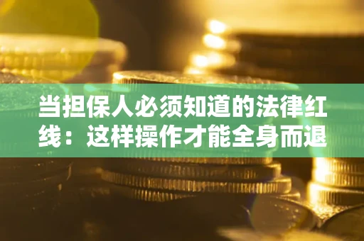 北京当担保人必须知道的法律红线：这样操作才能全身而退