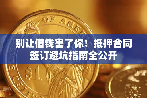 北京别让借钱害了你！抵押合同签订避坑指南全公开